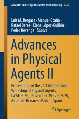 Advances in Physical Agents II: Proceedings of the 21st International Workshop of Physical Agents (WAF 2020), November 19-20, 2020, Alcalá de Henares, ... in Intelligent Systems and Computing)