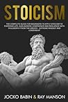 Stoicism: The Complete Guide for Beginners to Apply Stoicism to Everyday Life, Gain Wisdom, Confidence and Resilience With Philosophy From The Greats...Extreme Mindset and Leadership