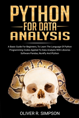 Python for Data Analysis: A Basic Guide For Beginners To Learn The Language Of Python Programming Codes Applied To Data Analysis With Libraries Software Pandas, Numpy And IPython