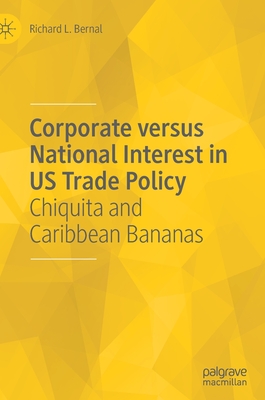 Corporate versus National Interest in US Trade Policy: Chiquita and Caribbean Bananas (Hardcover)