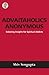 Advaitaholics Anonymous: Sobering Insights for Spiritual Addicts