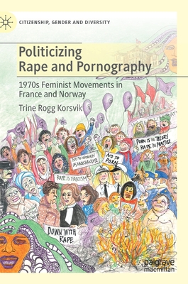 Politicizing Rape and Pornography: 1970s Feminist Movements in France and Norway (Citizenship, Gender and Diversity)