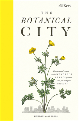 The Botanical City: A busy person's guide to the wondrous plants to find, eat and grow in the city (Hardcover)