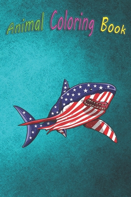 Animal Coloring Book: Shark American Flag Jawsome 4th Of July Kids Boys A Funny Coloring Gift Book with Beautiful Animals, Birds, and more for Stress Relief and Relaxation !
