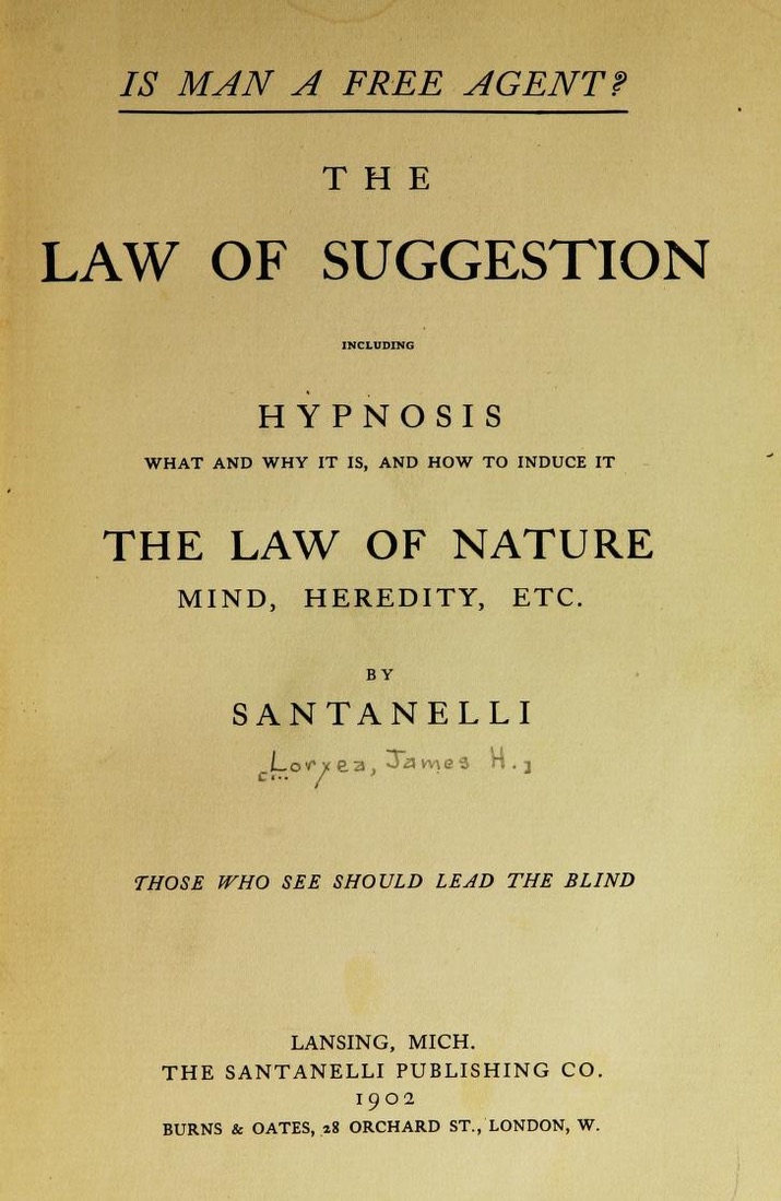 Is Man a Free Agent? The Law of Suggestion, Including Hypnosis, What and Why It Is, and How to Induce It, the Law of Nature, Mind, Heredity, Etc; by Santanelli