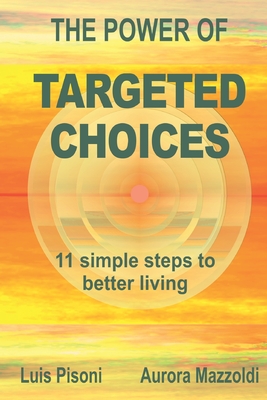 The Power of Targeted Choices: 11 simple steps to better living