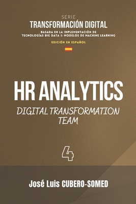 HR Analytics en español: Guía rápida para conformar un Equipo de Trabajo especializado en la implementación de procesos de Transformación Digital ... Big Data & Machine Learning (Spanish Edition)