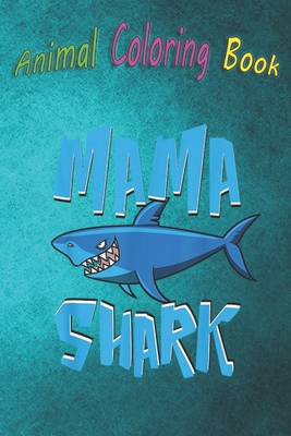 Animal Coloring Book: Mama Shark Cool Monster Fish Mommy A Funny Coloring Gift Book with Beautiful Animals, Birds, and more for Stress Relief and Relaxation !