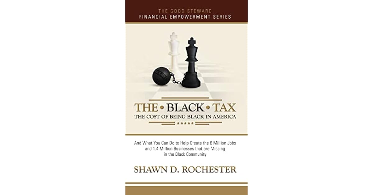 The Black Tax The Cost of Being Black in America by Shawn D Rochester