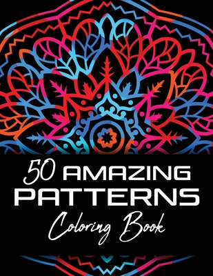 50 Amazing Patterns Coloring Book: Abstract Mandalas Coloring Books For Adults Relaxation And Stress Relief For Women Or Men