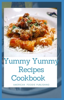 Yummy Yummy Recipes Cookbook: Best Of Yummy Foods To Live a Healthier Life