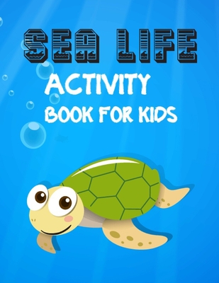 Sea life activity book for kids: A Super Fun Underwater Sea life Activity Book For Kids! Ocean animals And Sea Life activity book for kids ages 2-4, 3-6, 4-8 includes with Coloring Page, Dot to Dot, Trace and Color and more.