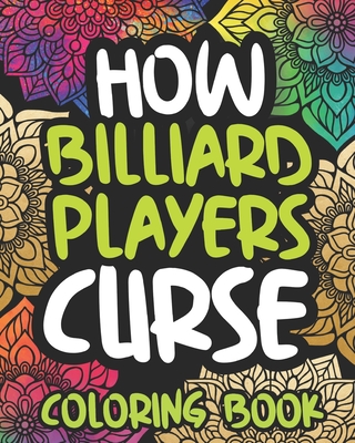 How Billiard Players Curse: Swearing Coloring Book For Adults, Funny Pool Lovers Gift For Women Or Men