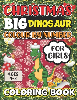 Christmas Big Dinosaur Colour By Number Coloring Book For Girls Ages 4-8: Fun With Christmas Dinosaurs Color By Number Coloring Book with 25 Unique Color By Number Dinosaur Creative Coloring Book A Fun Christmas Gift From Dad Mom Dinosaurs Theme Design