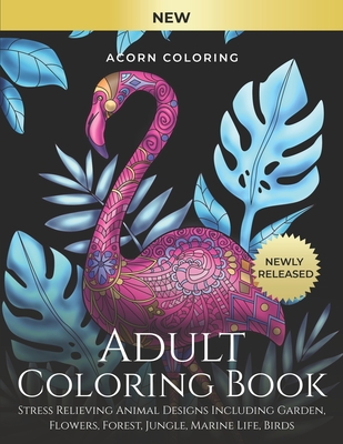 Adult Coloring Book: Stress Relieving Animal Designs Including Garden, Flowers, Forest, Jungle, Marine Life, Birds. Color Your Favourite Animals Like ... Giraffes, Cats, Dogs, Horses And Many More