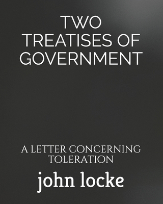 TWO TREATISES OF GOVERNMENT: a letter concerning toleration