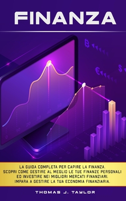 FINANZA: La guida completa per capire la finanza. Scopri come gestire al meglio le tue finanze personali ed investire nei migliori mercati finanziari. ... tua economia finanziaria. (Italian Edition)