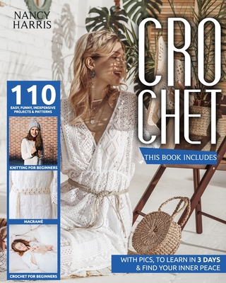 Crochet: This book includes: Crochet for beginners, Knitting for beginners, Macramè. 110 easy, funny, inexpensive projects & patterns, with pics, to learn in 3 days & find your inner peace