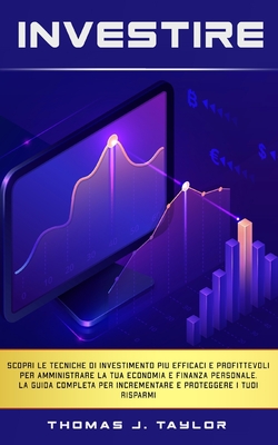 INVESTIRE: Scopri le tecniche di investimento più efficaci e profittevoli per amministrare la tua economia e finanza personale. La guida completa per ... proteggere i tuoi risparmi (Italian Edition)