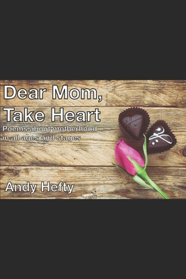 Dear Mom Take Heart: Poems about motherhood in all ages and stages