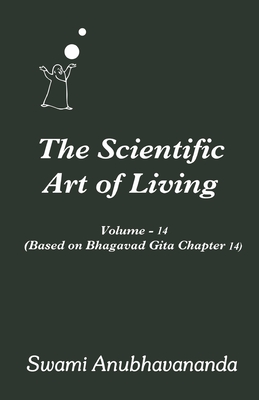The Scientific Art of Living Volume 14: Based on Bhagwad Gita Chapter 14