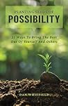Planting Seeds Of Possibility: 21 Ways To Bring The Best Out Of Yourself And Others