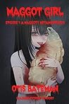 Book cover for Maggot Girl, Episode 1: A Maggoty Metamorphosis