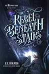 The Rebel Beneath the Stairs by E.E. Holmes