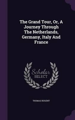 The Grand Tour: A Journey through the Netherlands, Germany, Italy, and France