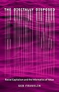 The Digitally Disposed: Racial Capitalism and the Informatics of Value (Electronic Mediations)