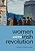 Women and the Irish Revolution: Feminism, Activism, Violence
