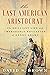 The Last American Aristocra...