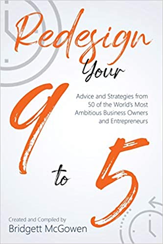 Redesign Your 9-to-5: Advice and Strategies from 50 of the World’s Most Ambitious Business Owners and Entrepreneurs