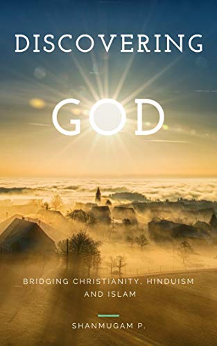 Discovering God: Bridging Christianity, Hinduism and Islam