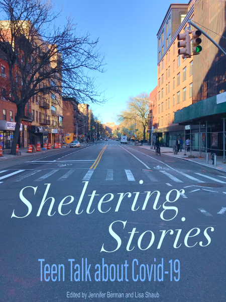 Sheltering Stories: Teen Talk about Covid-19-Teens and Covid-19- Teenager Emotions-Teens and Coping-teen nonfiction-covid-19 lockdown teens-young adult nonfiction-young adult non-fiction