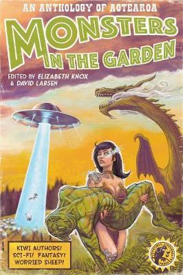 Monsters in the Garden: An Anthology of Aotearoa New Zealand Science Fiction and Fantasy (Paperback)