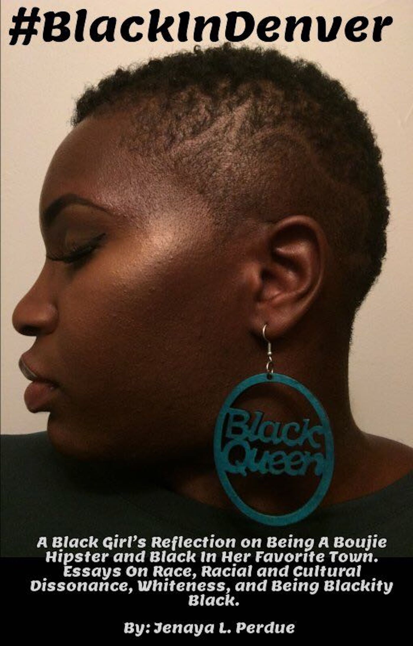 #BlackInDenver: A Black Girl’s Reflection on Being A Boujie Hipster and Black In Her Favorite Town. Essays On Race, Racial and Cultural Dissonance, Whiteness, and Being Blackity Black.