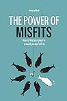 The Power of Misfits: How to Find Your Place in a World You Don’t Fit In The Power of Misfits: How to Find Your Place in a World You Don’t Fit In