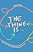 The Thing Is...