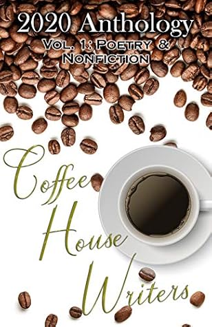Coffee House Writers 2020 Anthology: Volume 1: Poetry & Nonfiction