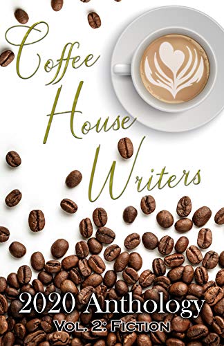 Coffee House Writers 2020 Anthology: Volume 2: Fiction