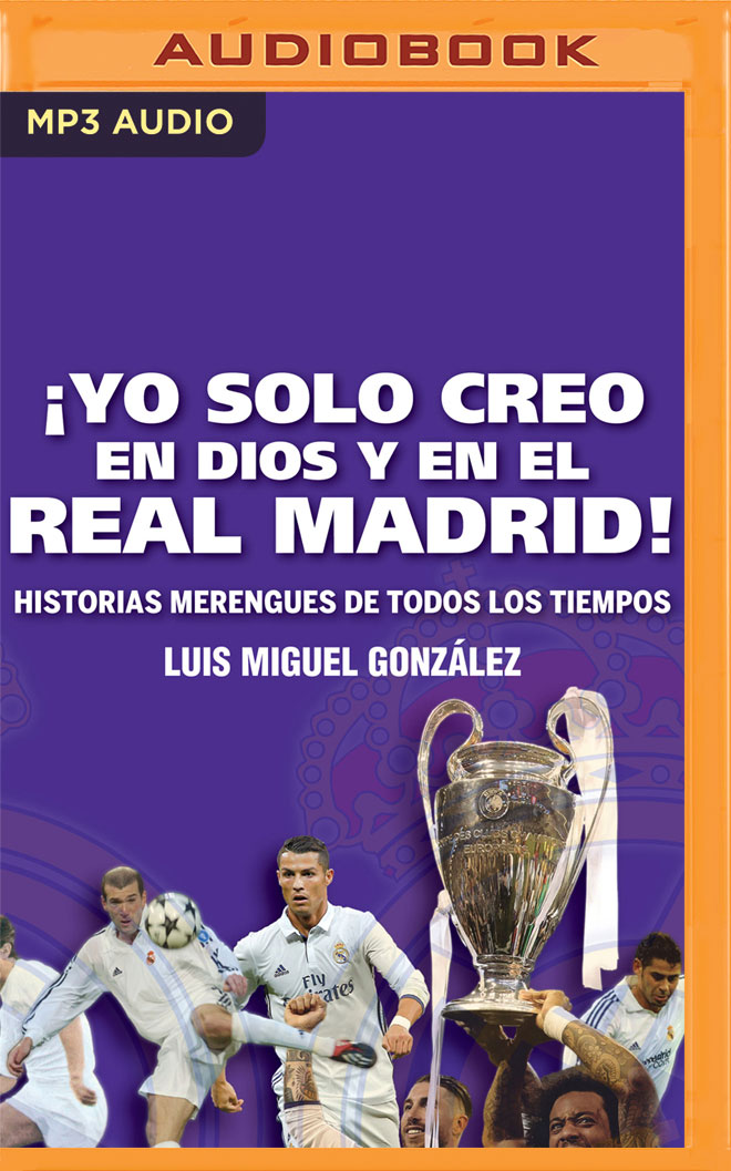 ¡Yo solo creo en Dios y en el Real Madrid! (Narración en Castellano): Historias merengues de todos los tiempos (Spanish Edition)