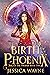 Birth Of The Phoenix (Rise Of The Phoenix, #1) by Jessica Wayne