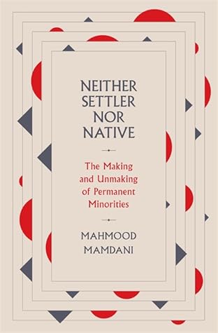 Neither Settler nor Native: The Making and Unmaking of Permanent Minorities