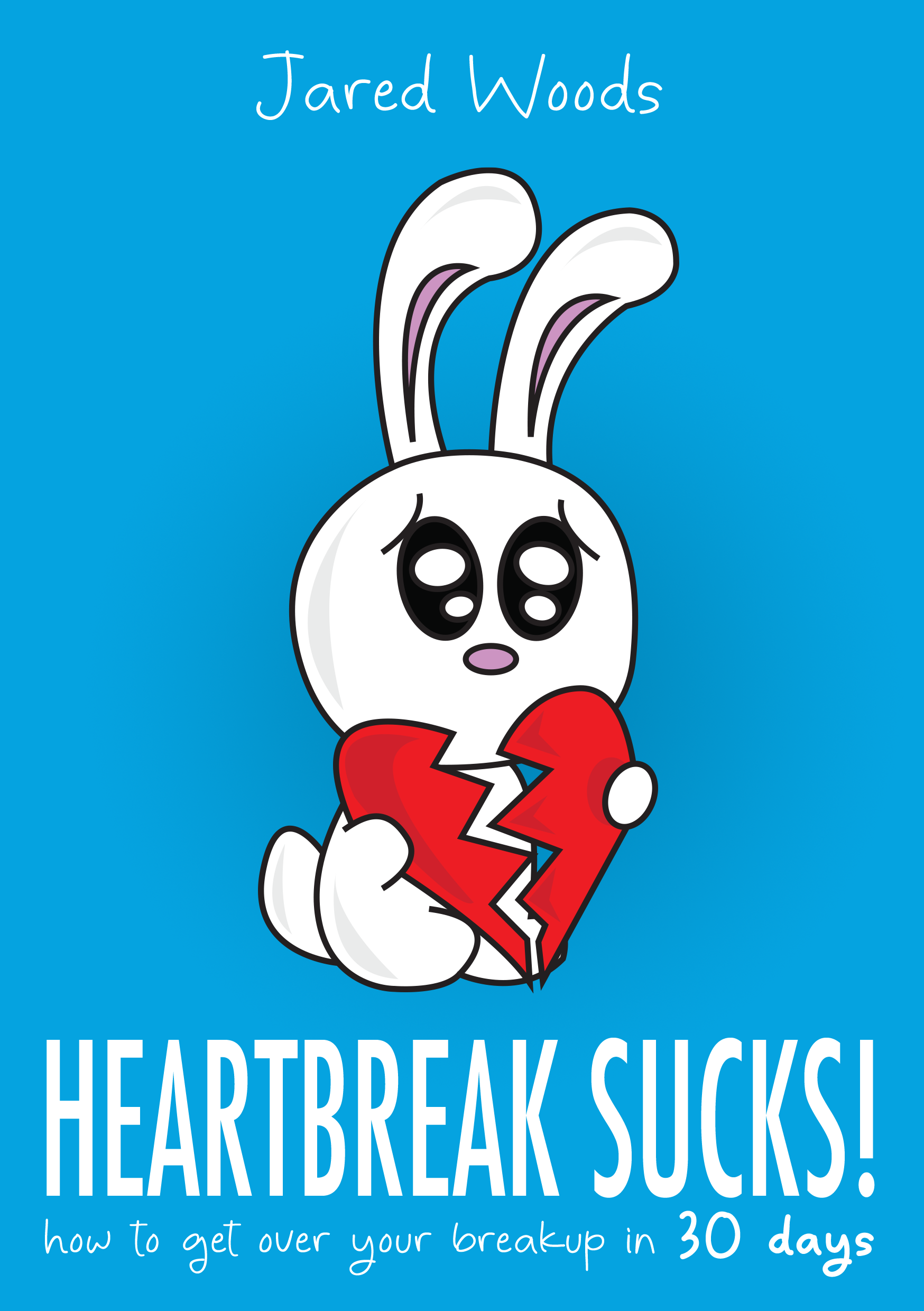 Heartbreak Sucks! How to Get Over Your Breakup in 30 Days