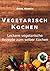Vegetarisch Kochen Leckere vegetarische Rezepte zum selber Kochen by Emma Herren