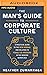 The Man's Guide to Corporate Culture: A Practical Guide to the New Normal and Relating to Female Coworkers in the Modern Workplace