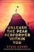 Unleash the Peak Performer Within You: A Guide to Lowering Stress, Eliminating Distraction, and Massively Expanding Your Productivity