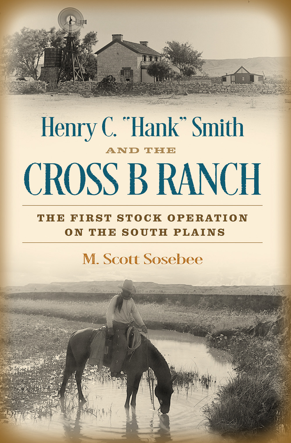 Henry C. “Hank” Smith and the Cross B Ranch: The First Stock Operation on the South Plains (Nancy and Ted Paup Ranching Heritage Series)