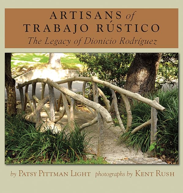 Artisans of Trabajo Rústico: The Legacy of Dionicio Rodríguez (Volume 19) (Rio Grande/Río Bravo: Borderlands Culture and Traditions)